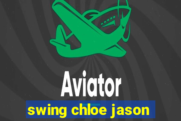 swing chloe jason